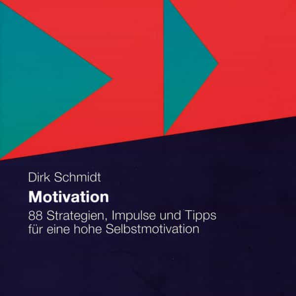 Motivation - Dirk Schmidt - 88 Strategien, Impulse und Tipps für eine hohe Selbstmotivation