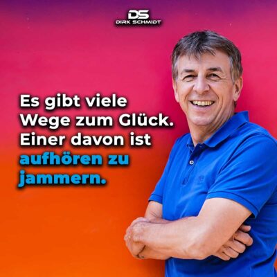 Es gibt viele Wege zum Glück. Einer davon ist aufhören zu jammern.