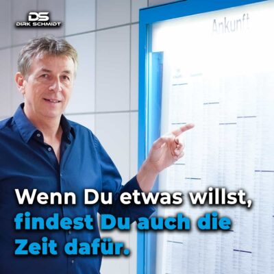 Wenn Du etwas willst, findest Du auch die Zeit dafür. - Zitate Dirk Schmidt