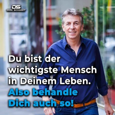 Du bist der wichtigste Mensch in Deinem Leben. Also behandle Dich auch so! - Zitate Dirk Schmidt