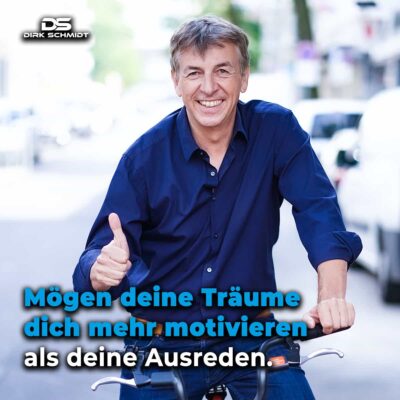 Mögen deine Träume dich mehr motivieren als deine Ausreden. - Zitate Dirk Schmidt