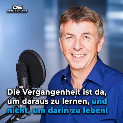 Die Vergangenheit ist da, um daraus zu lernen, und nicht, um darin zu leben! - Zitate Dirk Schmidt