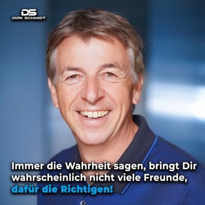 Immer die Wahrheit sagen, bringt Dir wahrscheinlich nicht viele Freunde, dafür die Richtigen! - Erfolg = Er folgt! Wenn du nicht aufhörst - Zitate Dirk Schmidt